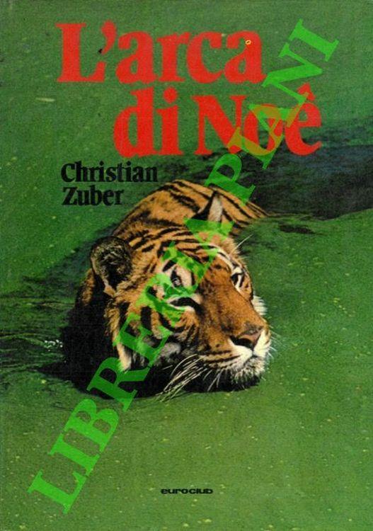 L' arca di Noé. Con la cinepresa nel mondo degli animali minacciati. - Christian Zuber - copertina