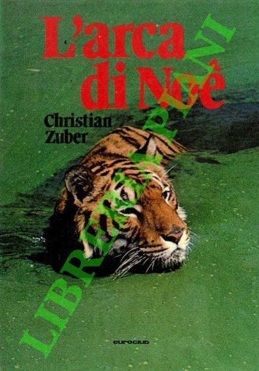 L' arca di Noé. Con la cinepresa nel mondo degli animali minacciati. - Christian Zuber - copertina