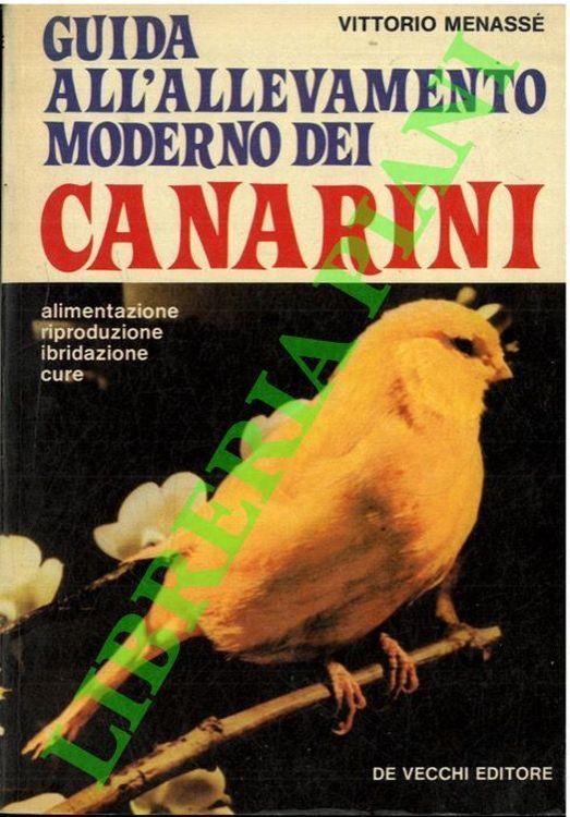 Guida all'allevamento moderno dei canarini. Alimentazione - riproduzione - ibridazione - cure - Vittorio Menassé - copertina