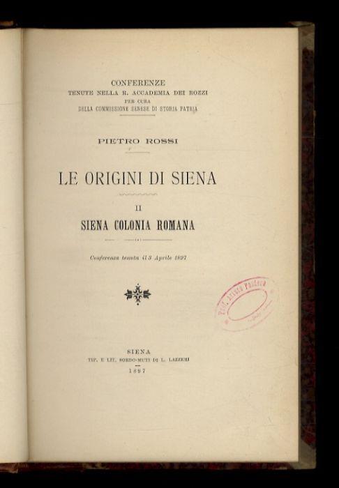 Le origini di Siena. II: Siena colonia romana. [Legato con:] Zdekauer Lodovico. La vita pubblica dei senesi nel Dugento. [Legato con:] Conferenze tenute nei giorni 26 marzo e 2 aprile 1898. Quarto volume. I.C. Calisse "Pio secondo", C. Paoli Siena al - Pietro Rossi - copertina