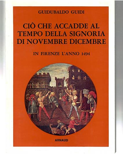 Ciò Che Accadde al Tempo Della Signoria Di Novembre Dicembre in Firenze L'anno 1494 - Guidubaldo Guidi - copertina