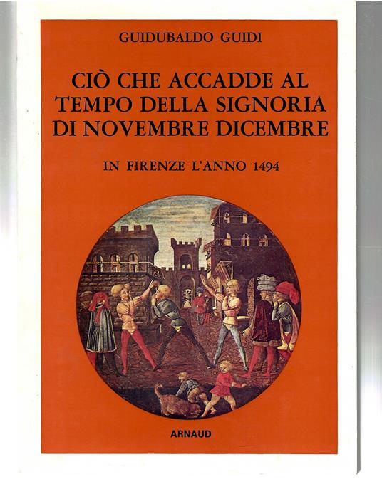 Ciò Che Accadde al Tempo Della Signoria Di Novembre Dicembre in Firenze L'anno 1494 - Guidubaldo Guidi - copertina