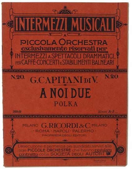A Noi Due - Polka. Riduzione Per Piccola Orchestra Di Giovanni Bossa. Intermezzi Musicali A Piccola Orchestra Per Teatri Dramatici, Caffè-Concerti, Stabilimenti Balneari - copertina