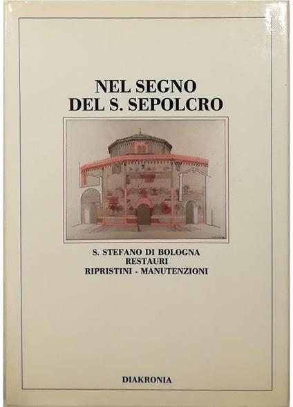 Nel segno del S. Sepolcro S. Stefano di Bologna Restauri ripristini manutenzioni - copertina
