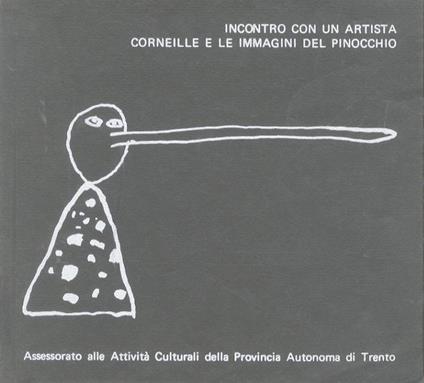 Incontro con un artista: Corneille e le immagini del Pinocchio: Trento, Palazzo Pretorio-Piazza Duomo, 14 ottobre-9 novembre 1975 - Silvio Cattani - copertina