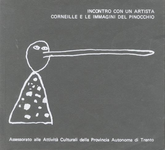 Incontro con un artista: Corneille e le immagini del Pinocchio: Trento, Palazzo Pretorio-Piazza Duomo, 14 ottobre-9 novembre 1975 - Silvio Cattani - copertina