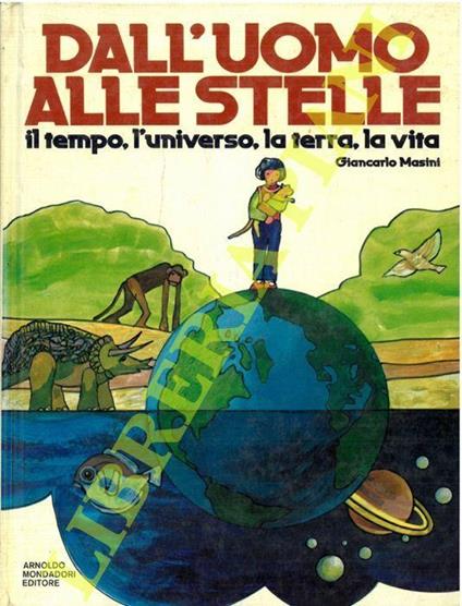 Dall'uomo alle stelle. Il tempo, l'universo, la terra, la vita - Giancarlo Masini - copertina