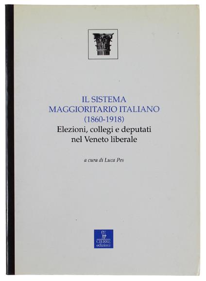 Il Sistema Maggioritario Italiano (1860-1918). Elezioni, Collegi E Deputati Nel Veneto Liberale - Luca Pes - copertina