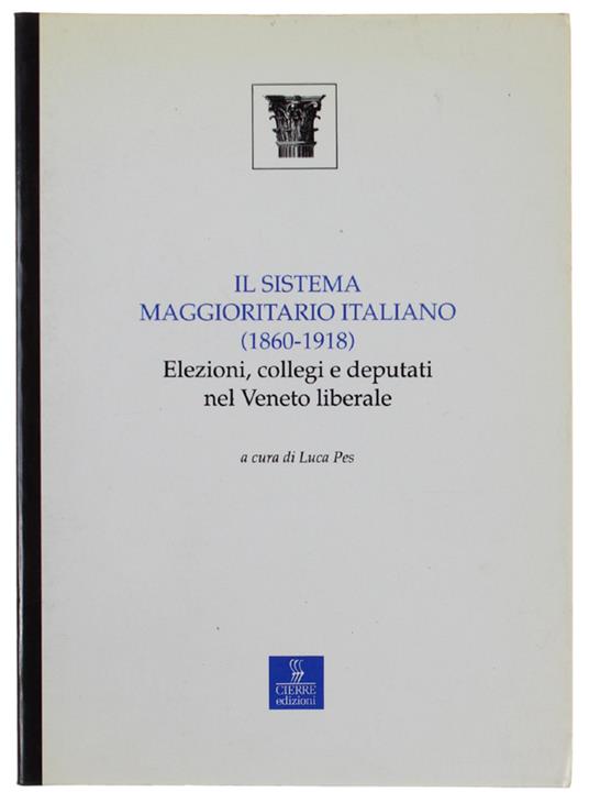 Il Sistema Maggioritario Italiano (1860-1918). Elezioni, Collegi E Deputati Nel Veneto Liberale - Luca Pes - copertina