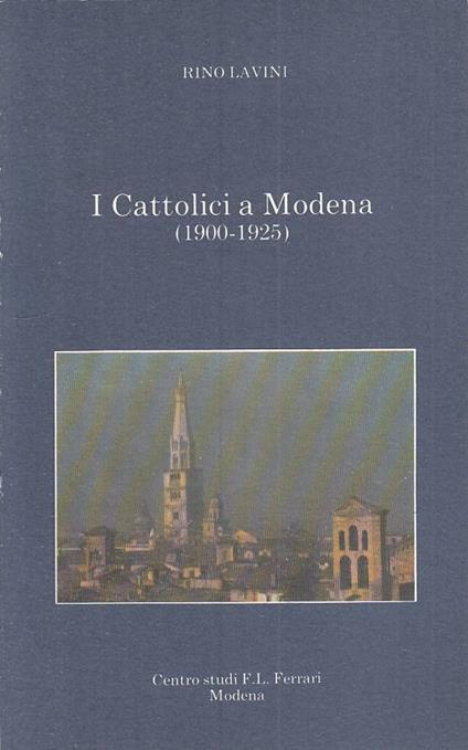 I Cattolici A Modena 1900/1925 - Rino Lavini - copertina