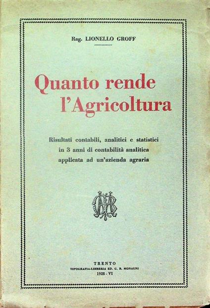 Quanto rende l'agricoltura: risultati contabili, analitici e statistici in 3 anni di contabilita analitica applicata ad un'azienda agraria - Lionello Groff - copertina