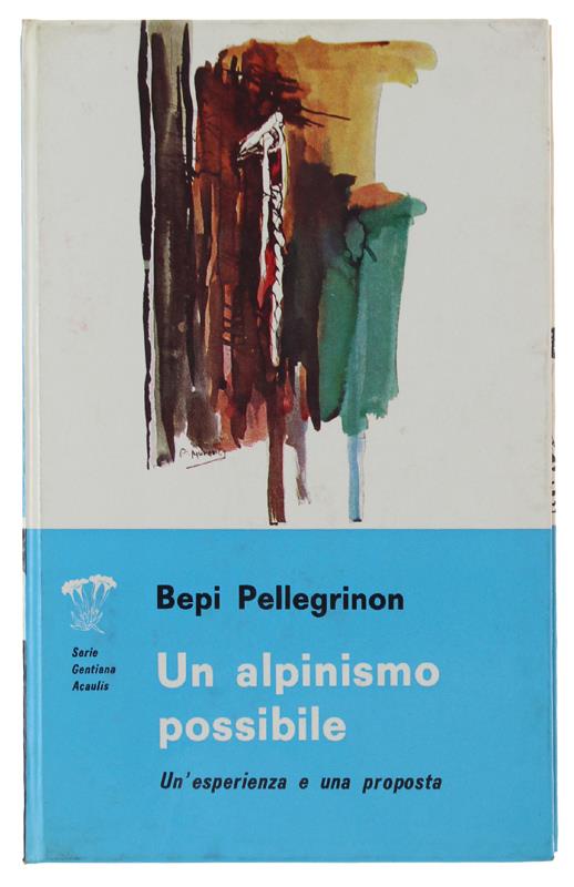 Un Alpinismo Possibile. Un'Esperienza E Una Proposta. [Prima Edizione] - Bepi Pellegrinon - copertina