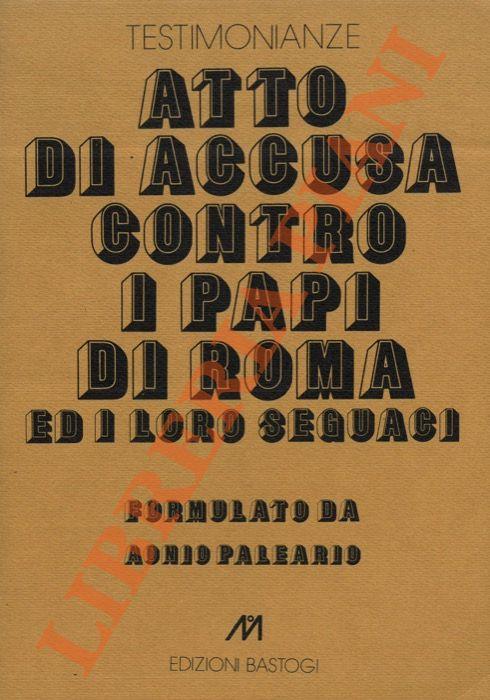 Atto di accusa contro i Papi di Roma ed i loro seguaci formulato da A.P. da Veroli ed indirizzato all'Imperatore de' romani, ai re, ai principi cristiani ed ai presidenti del Concilio Generale di Trento. - Aonio Paleario - copertina