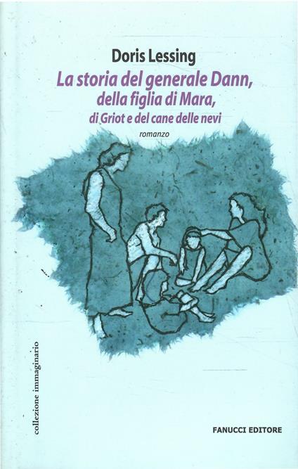 Storia Del Generale Dann, Della Figlia Di Mara, Di Griot E Del Cane Delle Nevi - Doris Lessing - copertina