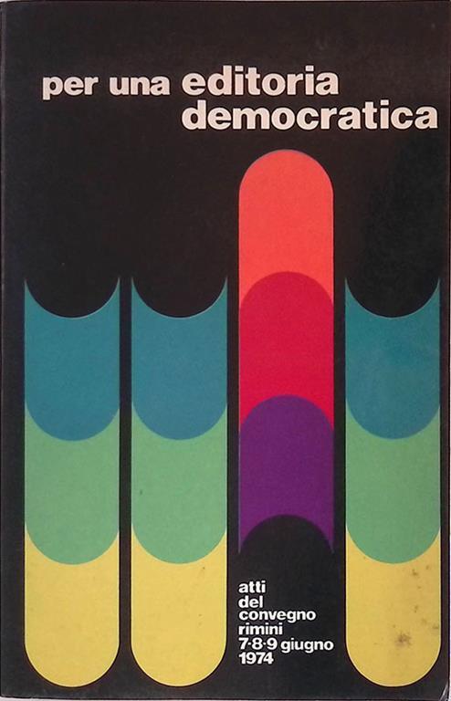 Per Una Editoria Democratica Atti Del Convegno Di Rimini 7 8 9 Giugni '74 - copertina