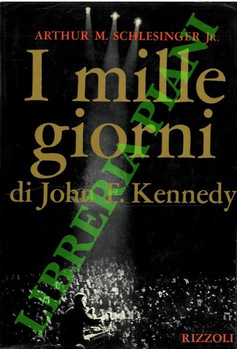 I mille giorni di John F. Kennedy alla Casa Bianca - Arthur M. jr. Schlesinger - copertina
