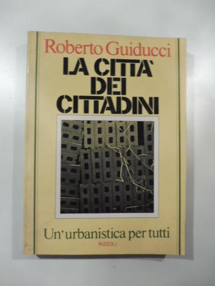 La citta' dei cittadini. Un'urbanistica per tutti - Roberto Guiducci - copertina