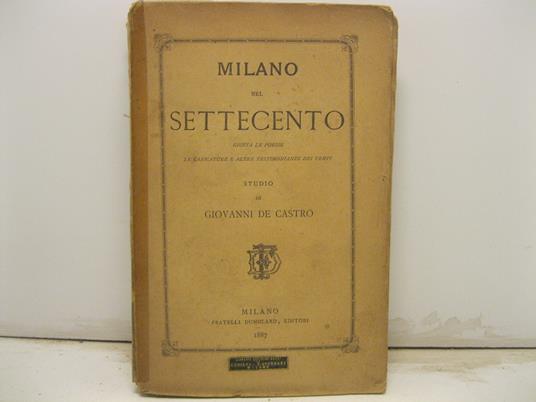 Milano nel settecento. Giusta le poesie, le caricature e altre testimonianze dei tempi. Studio di Giovanni De Castro - Giovanni De Castro - copertina