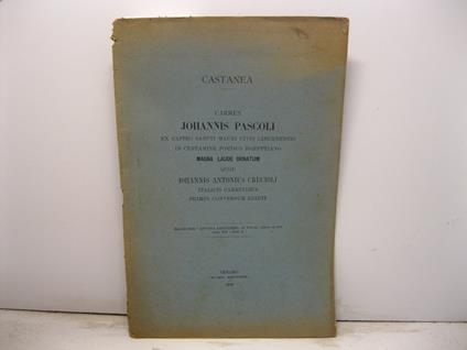 Castanea. Carmen Johannis Pascoli ex castro Sancti Mauri civis Liburnensis in certamine poetico Hoefftiano magna laude ornatum quod Iohannis Antonius Crucioli italicis carminibus primus conversum edidit. Estratto dalla 'Rivista abruzzese' di Scienze, - copertina