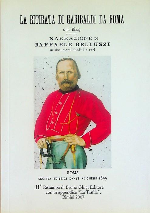 ritirata di Garibaldi da Roma nel 1849: narrazione di Raffaele Belluzzi su documenti inediti e rari - Raffaele Belluzzi - copertina