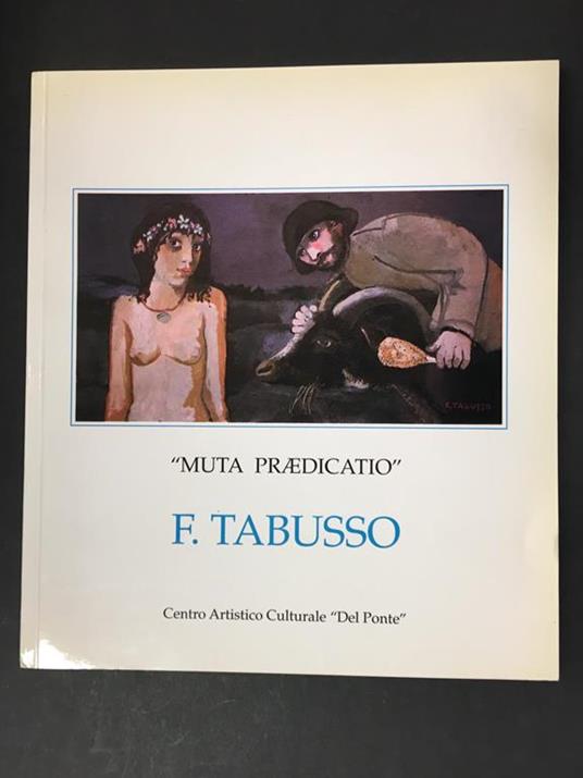 Aa.Vv. F. Tabusso. "Muta Praedicato". Centro Artistico Culturale "Del Ponte". 1996 - copertina
