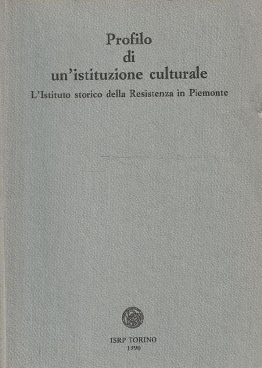 Profilo di un'istituzione culturale. L'Istituto storico della Resistenza in Piemonte - copertina