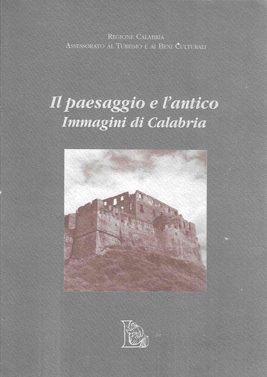 Il paesaggio e l'antico. Immagini di Calabria. Mostra bibliografica e fotografica - copertina