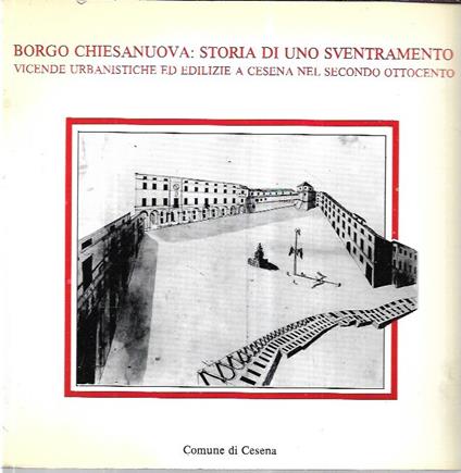 Borgo Chiesanuova: storia di uno sventramento. Vicende urbanistiche ed edilizie a Cesena nel secondo Ottocento - copertina