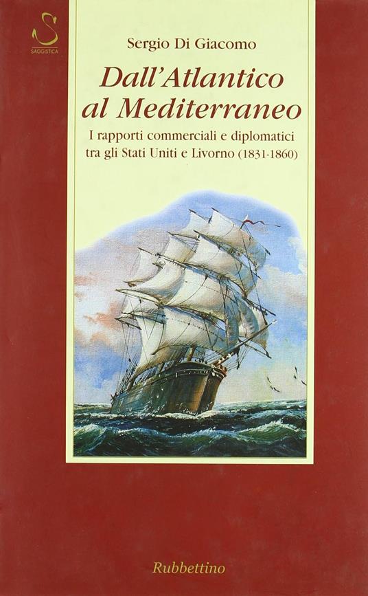 Dall'Atlantico al Mediterraneo. I rapporti commerciali e diplomatici tra gli Stati Uniti e Livorno (1831-1860) - copertina