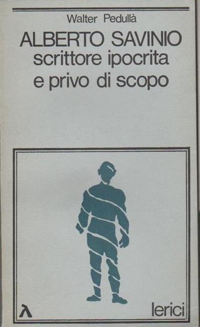 Alberto Savinio scrittore ipocrita e privo di scopo prima edizione - Walter Pedullà - copertina