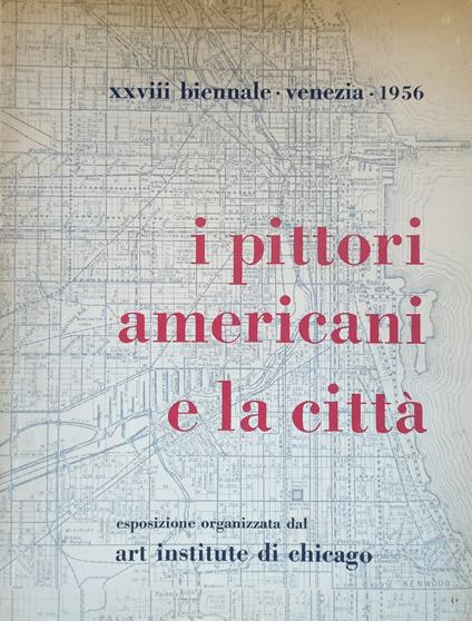 I Pittori Americani E La Citta'. Esposizione Organizzata Dal Art Institute Di Chicago - copertina