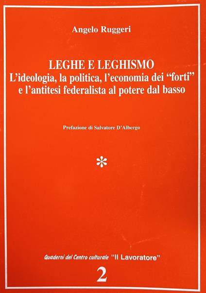 Leghe E Leghismo. L'Ideologia, La Politica, L'Economia Dei "Forti" E L'Antitesi Federalista Al Potere Dal Basso - copertina