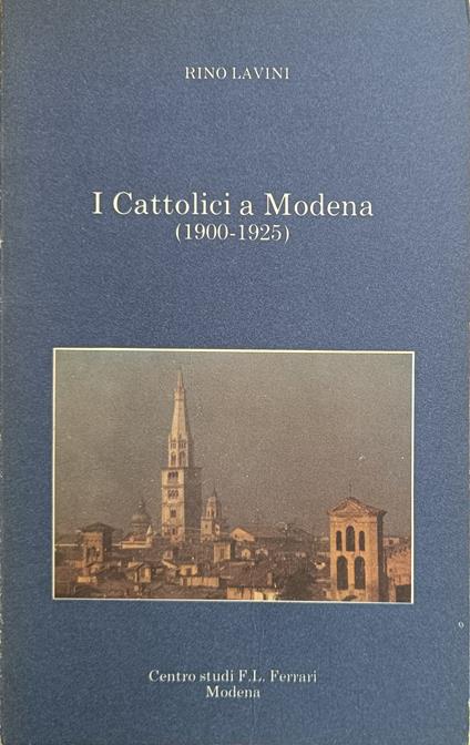 I Cattolici A Modena (1900 - 1925) - Rino Lavini - copertina