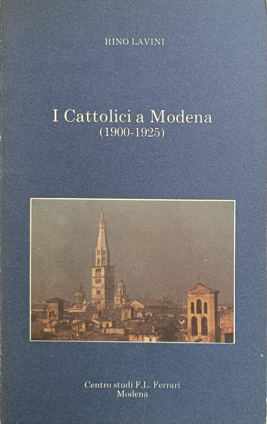 I Cattolici A Modena (1900 - 1925) - Rino Lavini - copertina