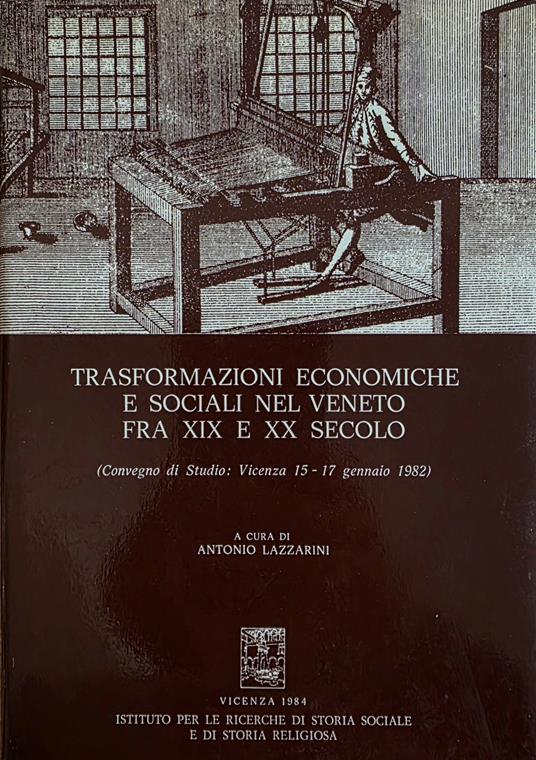 Trasformazione Economiche E Sociali Nel Veneto Fra Xix E Xx Secolo - Antonio Lazzarini - copertina