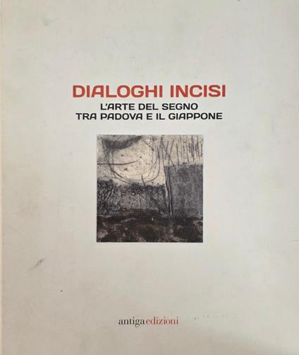 Dialoghi Incisi. L'Arte Del Segno Tra Padova E Il Giappone - copertina
