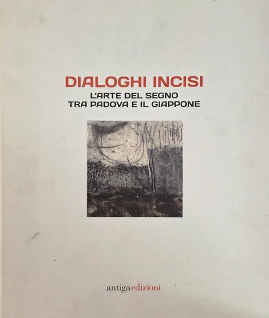 Dialoghi Incisi. L'Arte Del Segno Tra Padova E Il Giappone - copertina