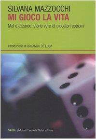 Mi gioco la vita. Mal d'azzardo: storie vere di giocatori estremi - Silvana Mazzocchi - copertina