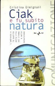 Ciak e fu subito natura : l'ambiente e la qualita della vita nel cinema e nella televisione - Cristina Gimignani - copertina