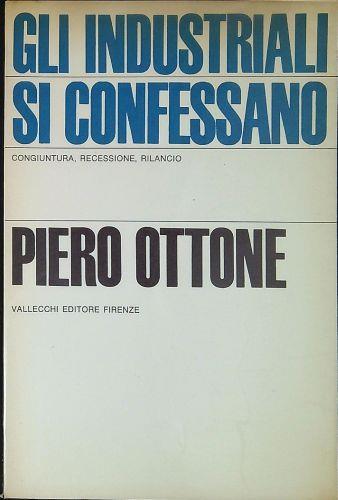Gli industriali si confessano : congiuntura, recessione, rilancio - Piero Ottone - copertina