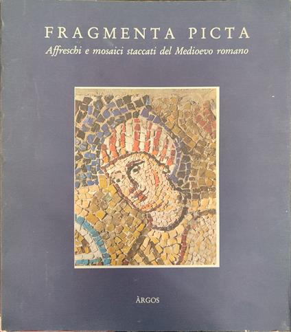 Fragmenta picta: affreschi e mosaici staccati del Medioevo romano : Roma, Castel Sant'Angelo 15 dicembre 1989-18 febbraio 1990 - copertina