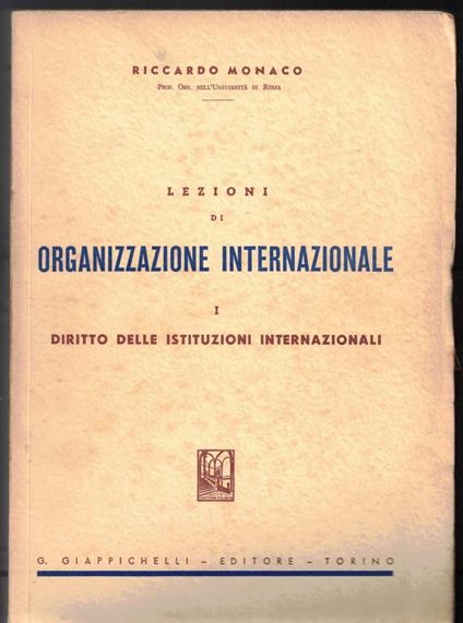 Lezioni di Organizzazione Internazionale - Vol. I: Diritto delle Istituzioni Internazionali - Riccardo Monaco - copertina