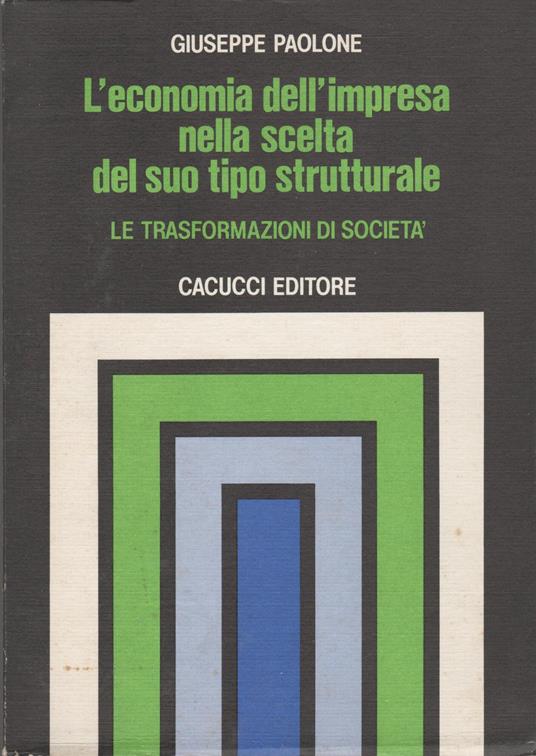 L'economia dell'impresa nella scelta del suo tipo strutturale. Le trasformazioni di società - Giuseppe Paolone - copertina