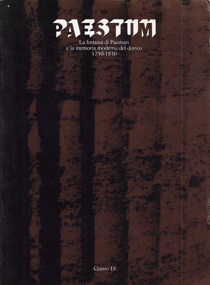 La fortuna di Paestum e la memoria moderna del dorico 1750-1830. Concetti essenziali al percorso espositivo - Joselita Raspi Serra - copertina