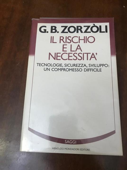 Il rischio e la necessita?: Tecnologie, sicurezza, sviluppo : un compromesso difficile - G. Battista Zorzoli - copertina