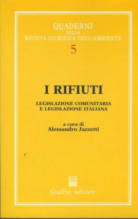 I rifiuti : legislazione comunitaria e legislazione italiana - Alessandro Mazzetti - copertina