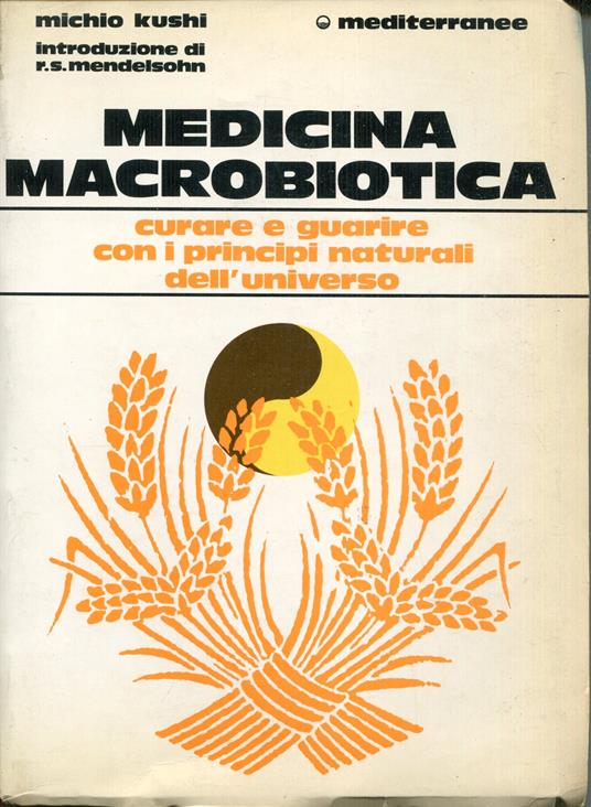 Medicina macrobiotica : curare e guarire con i rimedi naturali. A cura di Edward Esko, Marc van Cauwenberghe presentazione di Robert S. Mendelsohn traduzione di Ferro Ledvinka - Michio Kushi - copertina