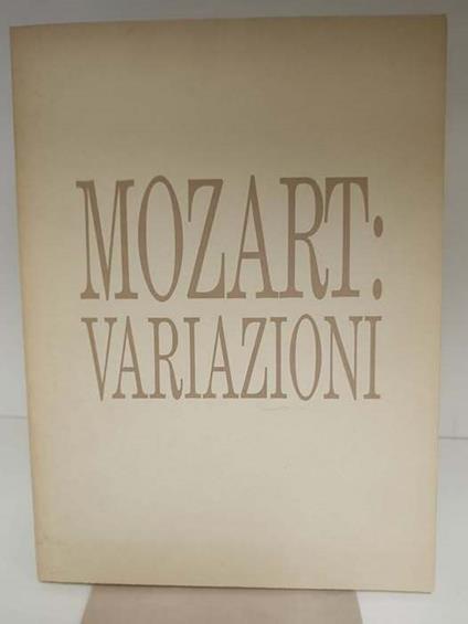 Mozart: variazioni. Catalogo della mostra. Con il patrocinio: Associazione Mozart Italia, Internationaler Stiftung Mozarteum, Salzburg, Istituto austriaco di cultura, Roma-Milano - copertina