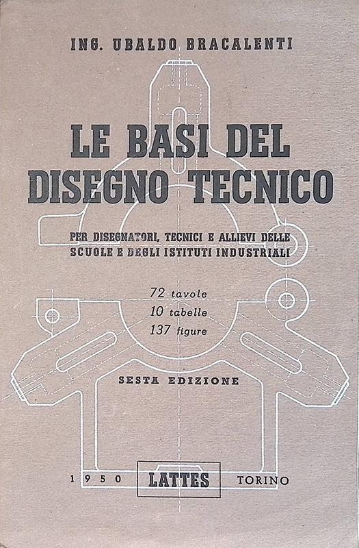 Le basi del disegno tecnico. Per disegnatori, tecnici e alievi delle scuole e degli Istituti Industriali - copertina