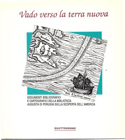 Vado Verso La Terra Nuova. Documenti Bibliografici e Cartografici Della Biblioteca Augusta Di Perugia Sulla Scoperta dell'America - Claudio Finzi - copertina